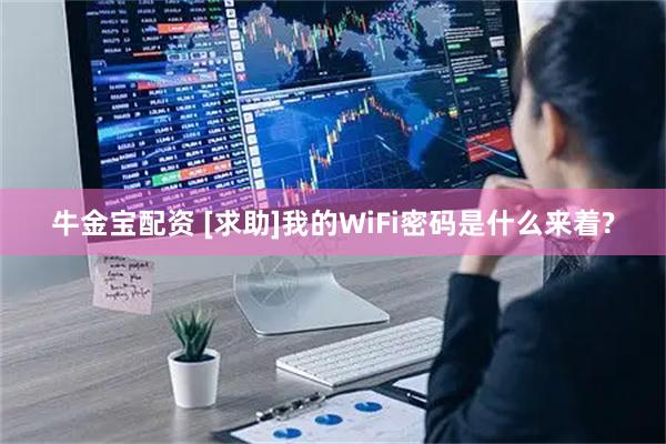 牛金宝配资 [求助]我的WiFi密码是什么来着?